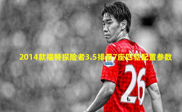2014款福特探险者3.5排量7座四驱配置参数