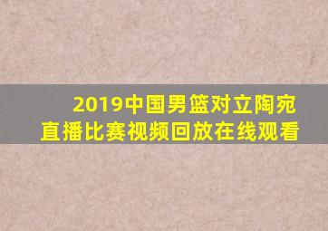 2019中国男篮对立陶宛直播比赛视频回放在线观看