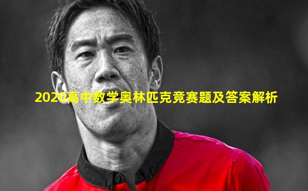 2020高中数学奥林匹克竞赛题及答案解析