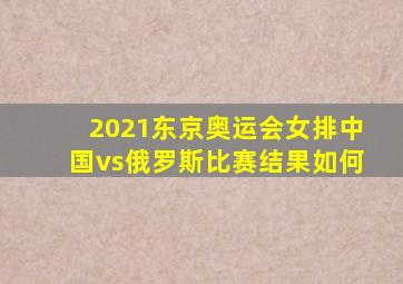 2021东京奥运会女排中国vs俄罗斯比赛结果如何