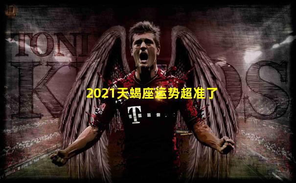 2021天蝎座运势超准了