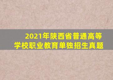 2021年陕西省普通高等学校职业教育单独招生真题