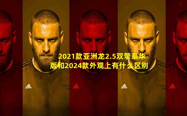 2021款亚洲龙2.5双擎豪华版和2024款外观上有什么区别