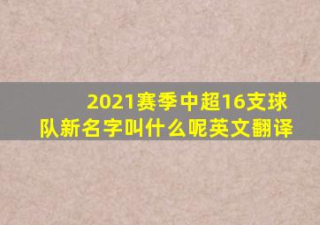 2021赛季中超16支球队新名字叫什么呢英文翻译