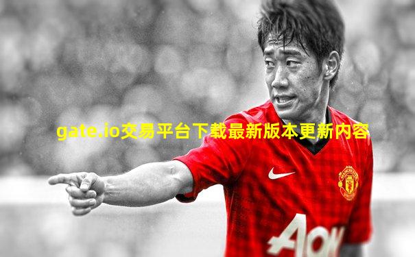gate.io交易平台下载最新版本更新内容
