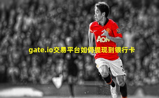 gate.io交易平台如何提现到银行卡
