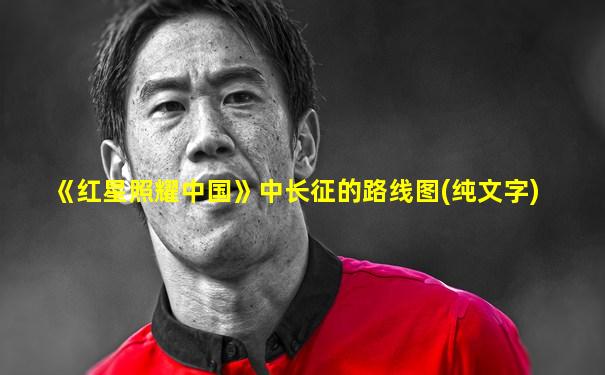 《红星照耀中国》中长征的路线图(纯文字)