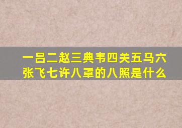 一吕二赵三典韦四关五马六张飞七许八罩的八照是什么