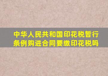 中华人民共和国印花税暂行条例购进合同要缴印花税吗