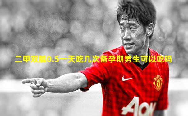 二甲双胍0.5一天吃几次备孕期男生可以吃吗