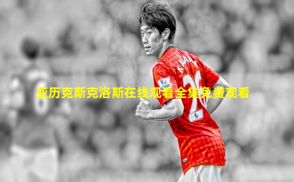 亚历克斯克洛斯在线观看全集免费观看