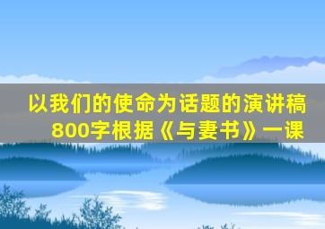 以我们的使命为话题的演讲稿800字根据《与妻书》一课
