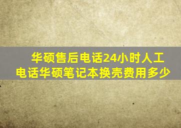华硕售后电话24小时人工电话华硕笔记本换壳费用多少