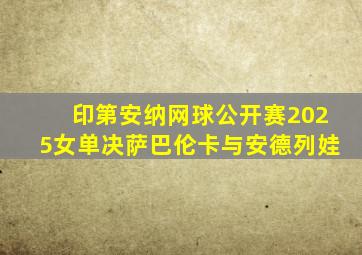 印第安纳网球公开赛2025女单决萨巴伦卡与安德列娃
