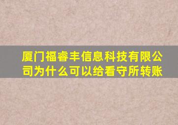 厦门福睿丰信息科技有限公司为什么可以给看守所转账
