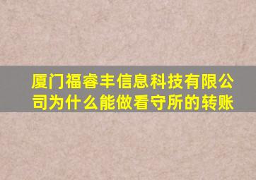 厦门福睿丰信息科技有限公司为什么能做看守所的转账