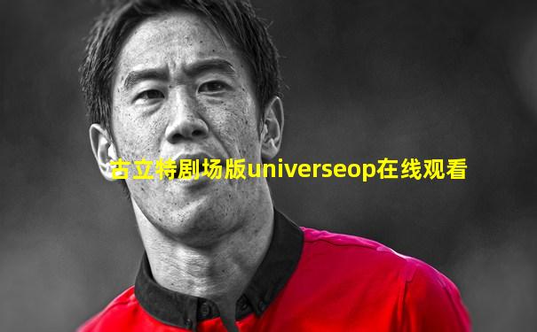 古立特剧场版universeop在线观看