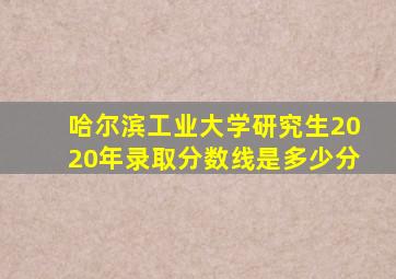 哈尔滨工业大学研究生2020年录取分数线是多少分