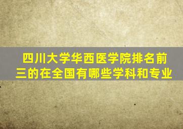 四川大学华西医学院排名前三的在全国有哪些学科和专业