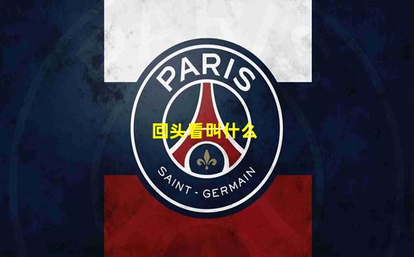 回头看叫什么