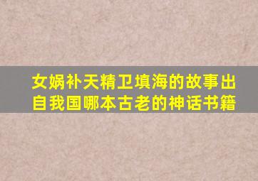女娲补天精卫填海的故事出自我国哪本古老的神话书籍