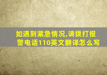 如遇到紧急情况,请拨打报警电话110英文翻译怎么写