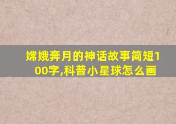 嫦娥奔月的神话故事简短100字,科普小星球怎么画