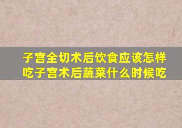 子宫全切术后饮食应该怎样吃子宫术后蔬菜什么时候吃