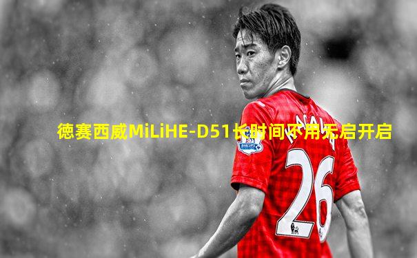 徳赛西威MiLiHE-D51长时间不用无启开启
