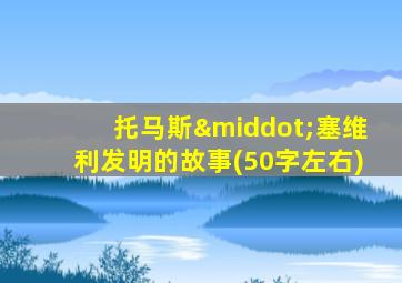 托马斯·塞维利发明的故事(50字左右)