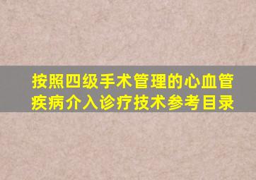 按照四级手术管理的心血管疾病介入诊疗技术参考目录