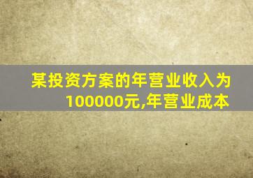 某投资方案的年营业收入为100000元,年营业成本