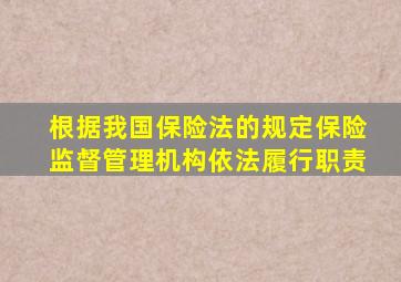 根据我国保险法的规定保险监督管理机构依法履行职责