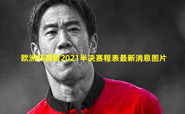 欧洲杯赛程2021半决赛程表最新消息图片