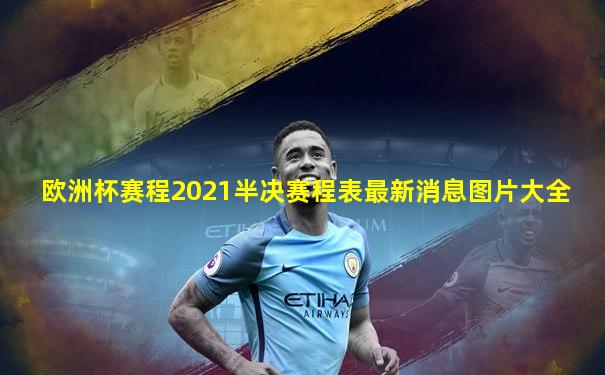 欧洲杯赛程2021半决赛程表最新消息图片大全