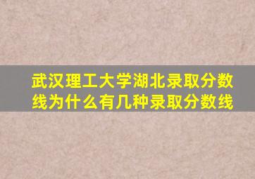 武汉理工大学湖北录取分数线为什么有几种录取分数线