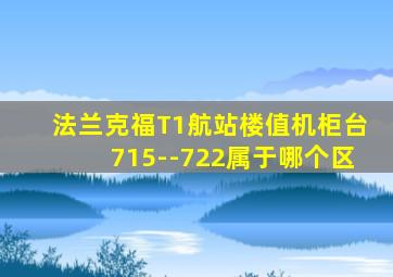 法兰克福T1航站楼值机柜台715--722属于哪个区