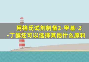 用格氏试剂制备2-甲基-2-丁醇还可以选择其他什么原料