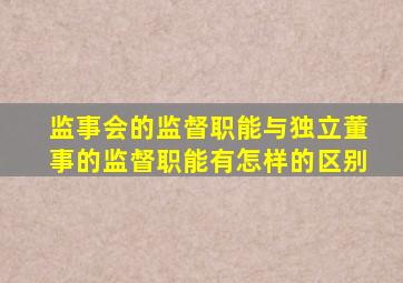 监事会的监督职能与独立董事的监督职能有怎样的区别