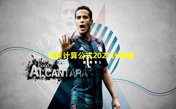 社保计算公式2021计算器