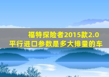 福特探险者2015款2.0平行进口参数是多大排量的车