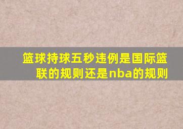 篮球持球五秒违例是国际篮联的规则还是nba的规则