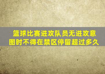 篮球比赛进攻队员无进攻意图时不得在禁区停留超过多久