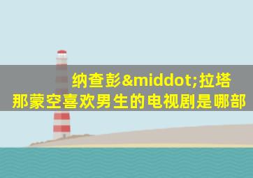 纳查彭·拉塔那蒙空喜欢男生的电视剧是哪部