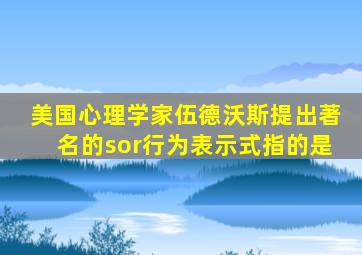 美国心理学家伍德沃斯提出著名的sor行为表示式指的是
