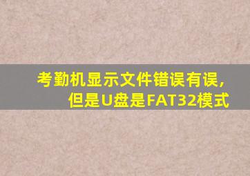考勤机显示文件错误有误,但是U盘是FAT32模式