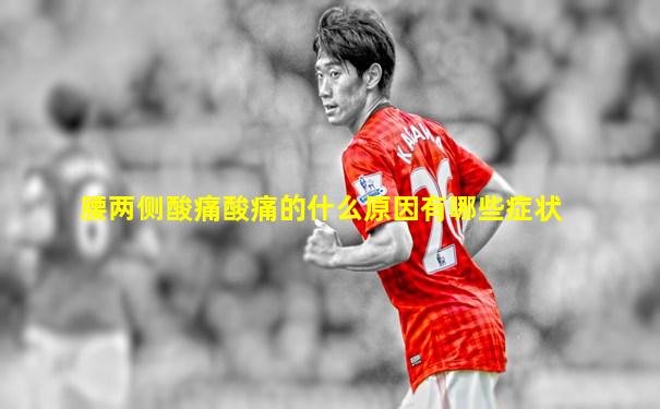 腰两侧酸痛酸痛的什么原因有哪些症状