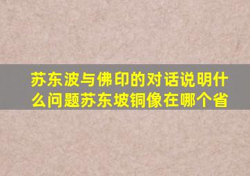 苏东波与佛印的对话说明什么问题苏东坡铜像在哪个省