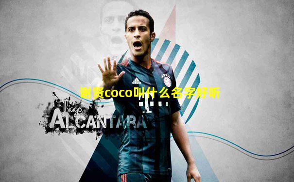 谢贤coco叫什么名字好听