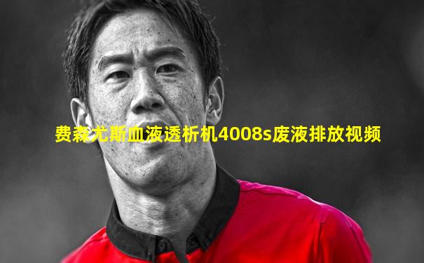 费森尤斯血液透析机4008s废液排放视频
